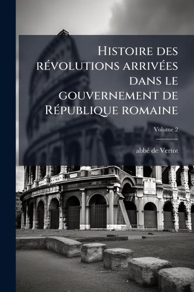 Histoire des révolutions arrivées dans le gouvernement de République romaine; Volume 2