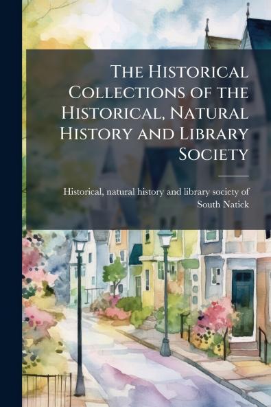 The Historical Collections of the Historical Natural History and Library Society
