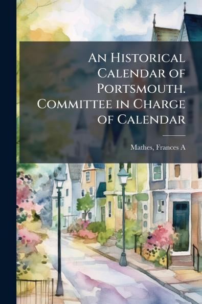 An Historical Calendar of Portsmouth. Committee in Charge of Calendar