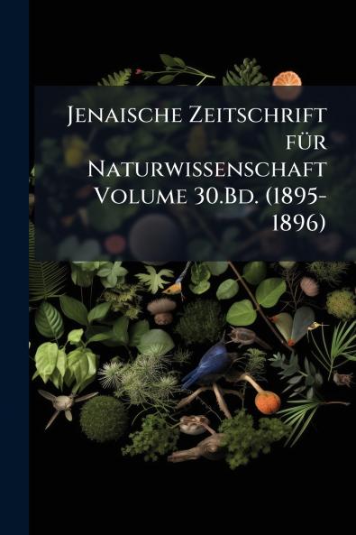 Jenaische Zeitschrift für Naturwissenschaft Volume 30.Bd. (1895-1896)