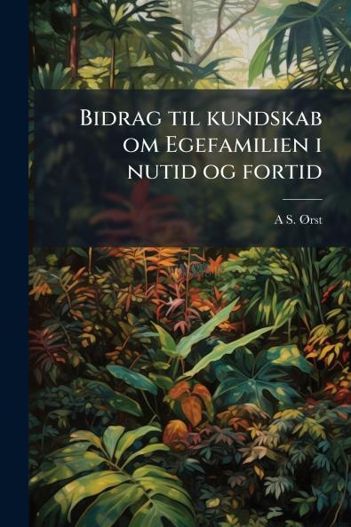 Bidrag til kundskab om Egefamilien i nutid og fortid
