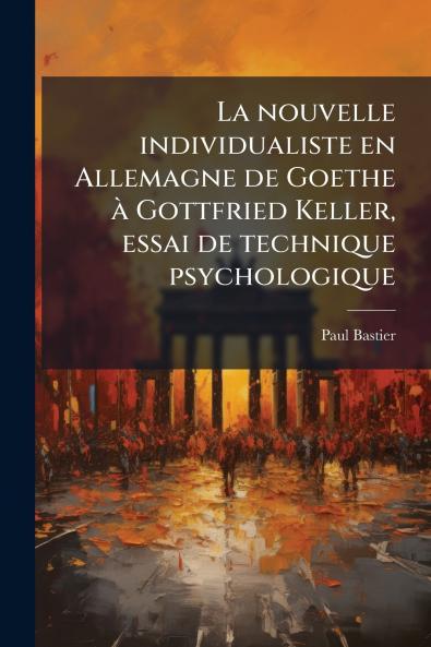 La nouvelle individualiste en Allemagne de Goethe à Gottfried Keller essai de technique psychologique
