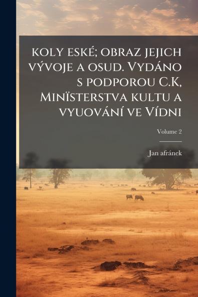 koly eské; obraz jejich vývoje a osud. Vydáno s podporou C.K Minïsterstva kultu a vyuování ve Vídni; Volume 2