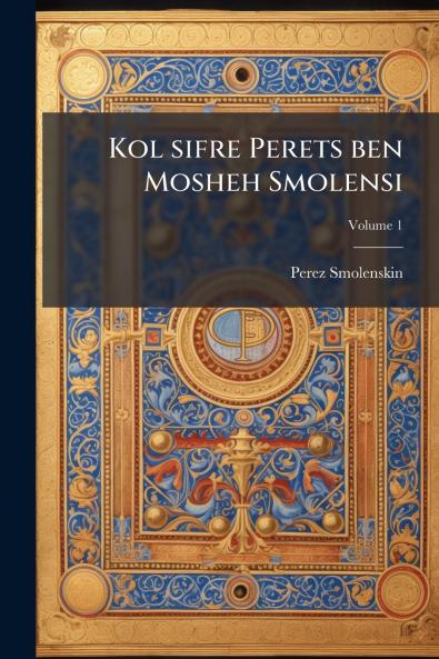 Kol sifre Perets ben Mosheh Smolensi; Volume 1