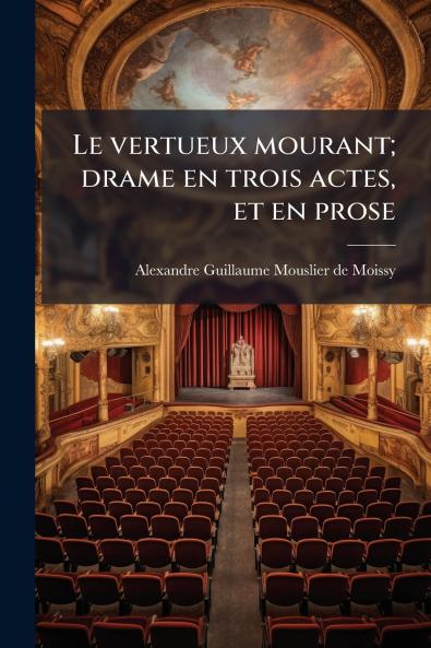 Le vertueux mourant; drame en trois actes et en prose