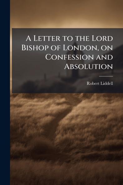 A Letter to the Lord Bishop of London on Confession and Absolution