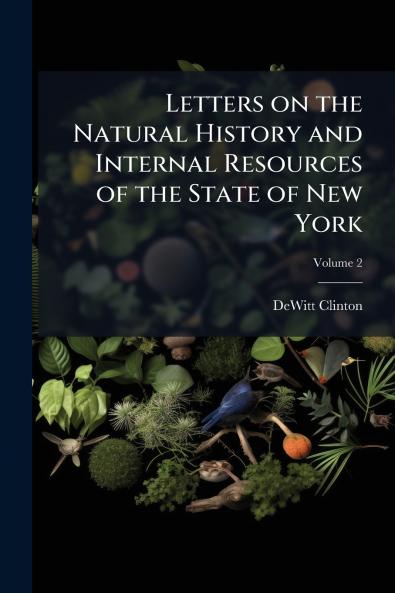 Letters on the Natural History and Internal Resources of the State of New York; Volume 2