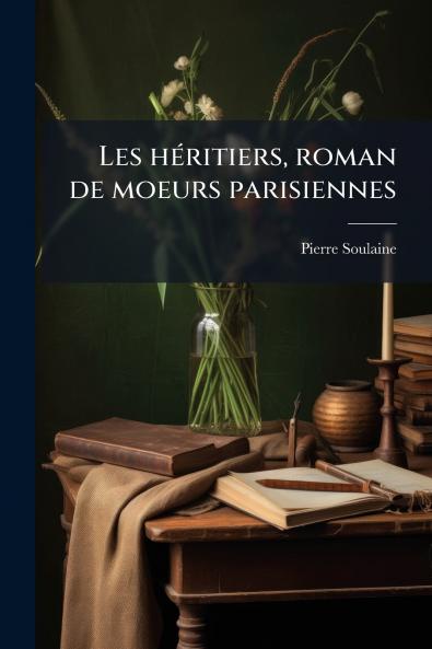 Les héritiers roman de moeurs parisiennes