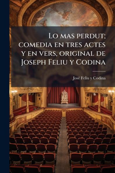 Lo mas perdut; comedia en tres actes y en vers original de Joseph Feliu y Codina