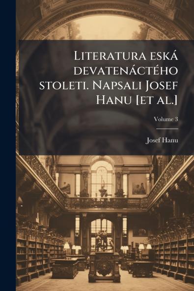 Literatura eská devatenáctého stoleti. Napsali Josef Hanu [et al.]; Volume 3