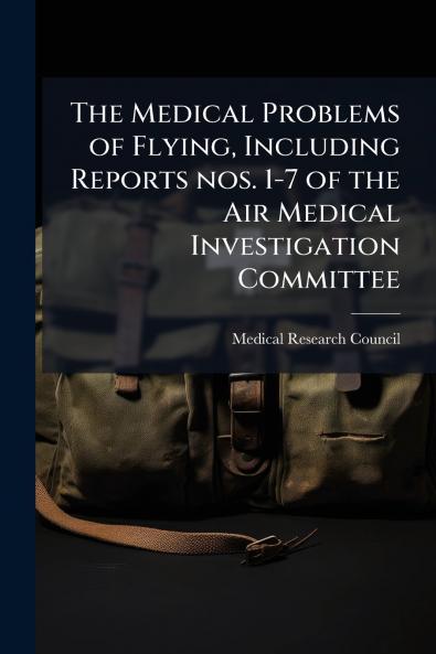 The Medical Problems of Flying Including Reports nos. 1-7 of the Air Medical Investigation Committee