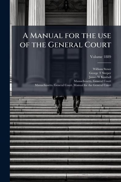 A Manual for the use of the General Court; Volume 1889