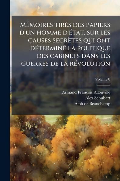 Mémoires tirés des papiers d'un homme d'état sur les causes secrètes qui ont déterminé la politique des cabinets dans les guerres de la révolution; Volume 8