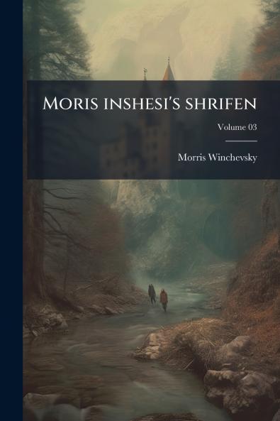 Moris inshesi's shrifen; Volume 03