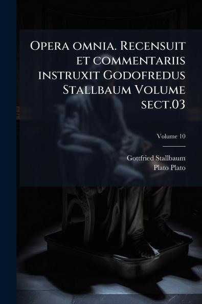 Opera omnia. Recensuit et commentariis instruxit Godofredus Stallbaum Volume sect.03; Volume 10