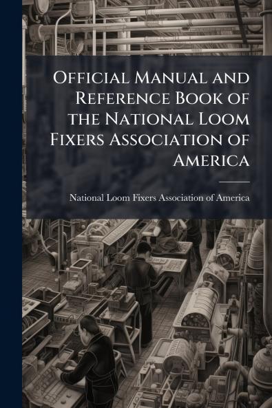 Official Manual and Reference Book of the National Loom Fixers Association of America