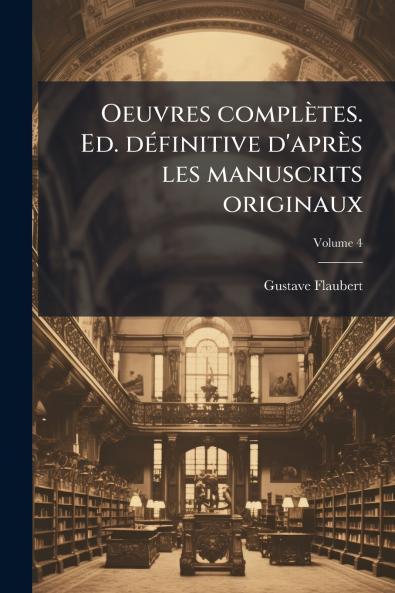 Oeuvres complètes. Ed. définitive d'après les manuscrits originaux; Volume 4