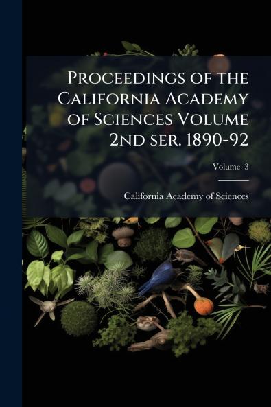 Proceedings of the California Academy of Sciences Volume 2nd ser. 1890-92; Volume  3
