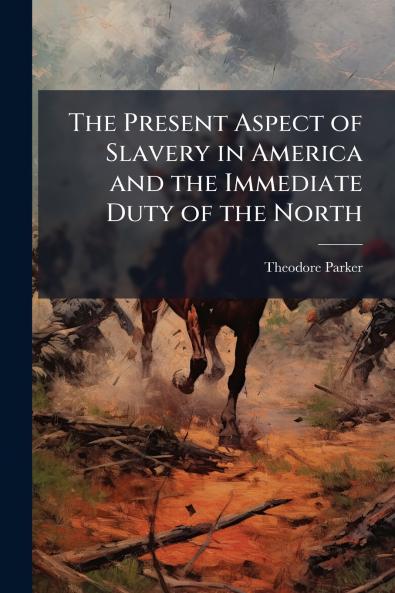 The Present Aspect of Slavery in America and the Immediate Duty of the North