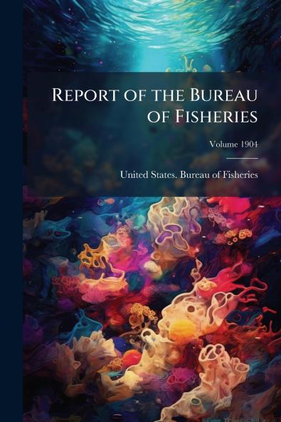 Report of the Bureau of Fisheries; Volume 1904