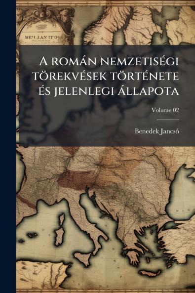 A román nemzetiségi törekvések története és jelenlegi állapota; Volume 02