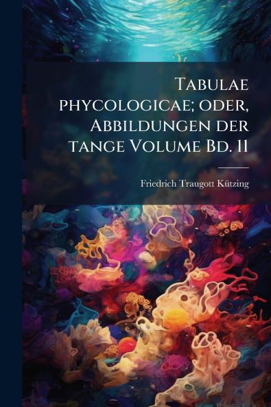 Tabulae phycologicae; oder Abbildungen der tange Volume Bd. 11
