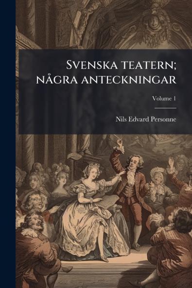 Svenska teatern; några anteckningar; Volume 1