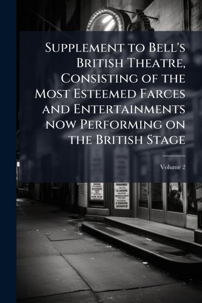 Supplement to Bell's British Theatre Consisting of the Most Esteemed Farces and Entertainments now Performing on the British Stage; Volume 2