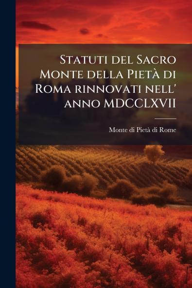 Statuti del Sacro Monte della Pietà di Roma rinnovati nell' anno MDCCLXVII