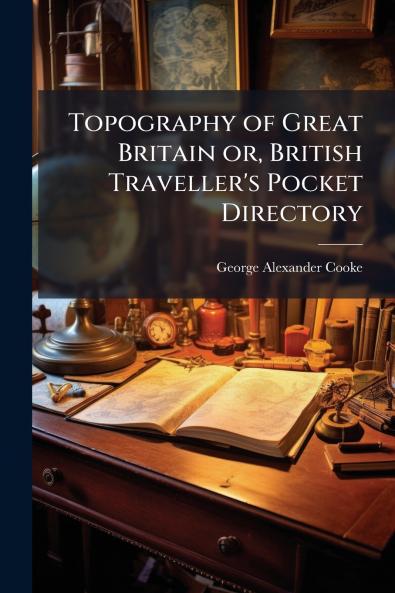 Topography of Great Britain or British Traveller's Pocket Directory