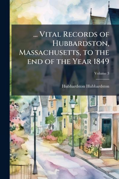 ... Vital Records of Hubbardston Massachusetts to the end of the Year 1849; Volume 3
