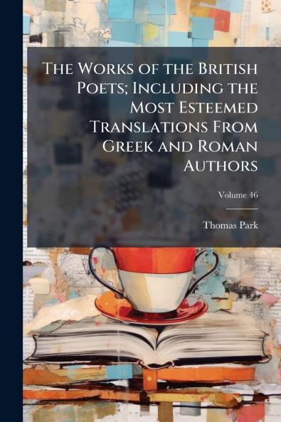 The Works of the British Poets; Including the Most Esteemed Translations From Greek and Roman Authors; Volume 46