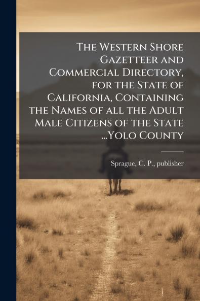 The Western Shore Gazetteer and Commercial Directory for the State of California Containing the Names of all the Adult Male Citizens of the State ...Yolo County