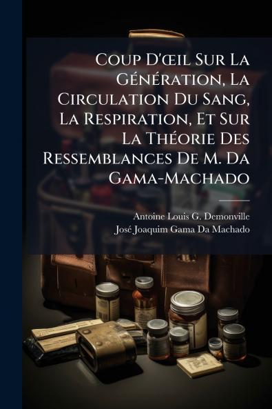 Coup D'œil Sur La Génération La Circulation Du Sang La Respiration Et Sur La Théorie Des Ressemblances De M. Da Gama-Machado