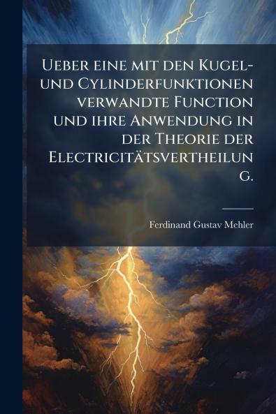 Ueber eine mit den Kugel- und Cylinderfunktionen verwandte Function und ihre Anwendung in der Theorie der Electricitätsvertheilung.