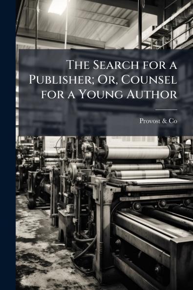 The Search for a Publisher; Or Counsel for a Young Author