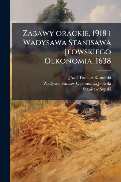 Zabawy orackie 1918 i Wadysawa Stanisawa Jeowskiego Oekonomia 1638