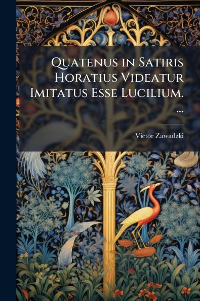 Quatenus in Satiris Horatius Videatur Imitatus Esse Lucilium. ...