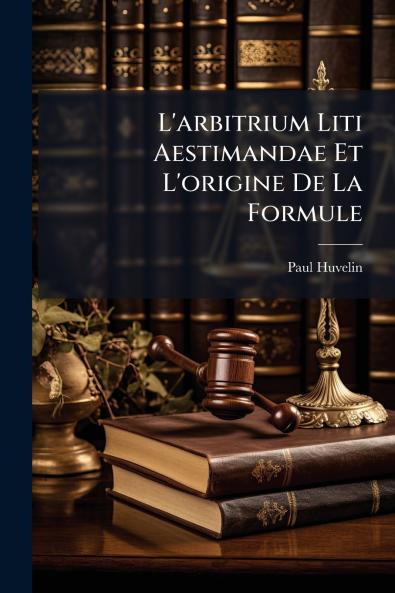 L'arbitrium Liti Aestimandae Et L'origine De La Formule