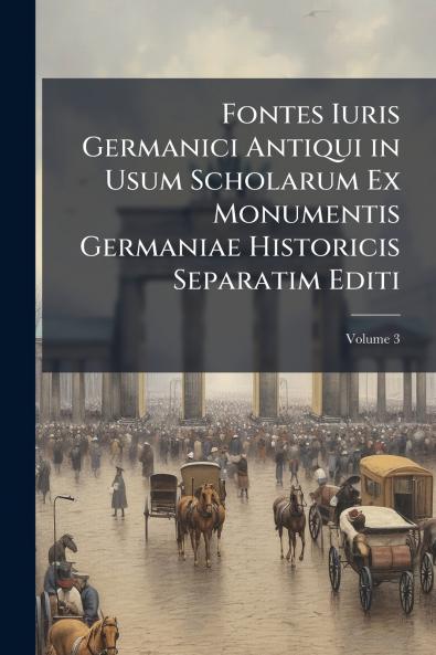 Fontes Iuris Germanici Antiqui in Usum Scholarum Ex Monumentis Germaniae Historicis Separatim Editi; Volume 3