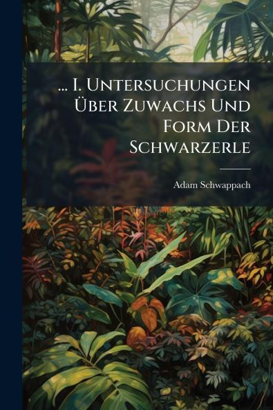 ... I. Untersuchungen Über Zuwachs Und Form Der Schwarzerle