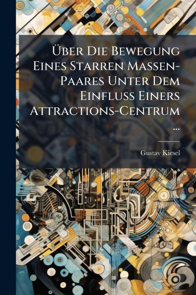 Über Die Bewegung Eines Starren Massen-Paares Unter Dem Einfluss Einers Attractions-Centrum ...