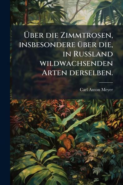 Über die Zimmtrosen insbesondere über die in Russland wildwachsenden Arten derselben.