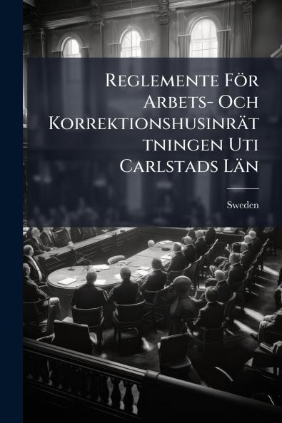 Reglemente För Arbets- Och Korrektionshusinrättningen Uti Carlstads Län