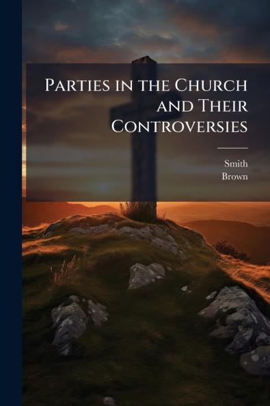 Parties in the Church and Their Controversies