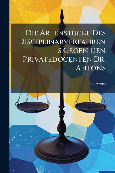 Die Artenstücke Des Disciplinarverfahrens Gegen Den Privatedocenten Dr. Antons