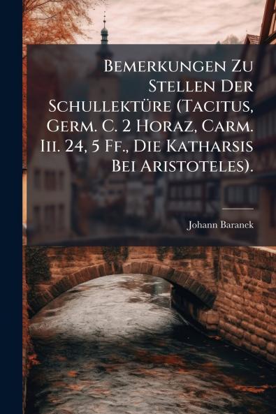 Bemerkungen Zu Stellen Der Schullektüre (Tacitus Germ. C. 2 Horaz Carm. Iii. 24 5 Ff. Die Katharsis Bei Aristoteles).