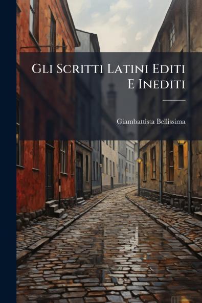 Gli Scritti Latini Editi E Inediti