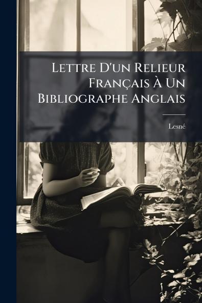 Lettre D'un Relieur Français À Un Bibliographe Anglais