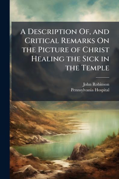 A Description Of and Critical Remarks On the Picture of Christ Healing the Sick in the Temple
